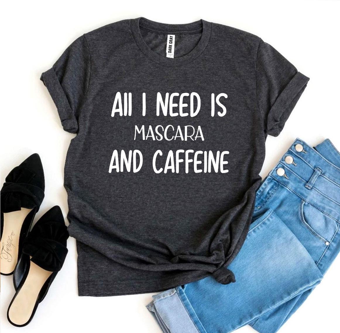 All I Need Is Mascara And Caffeine T-shirt