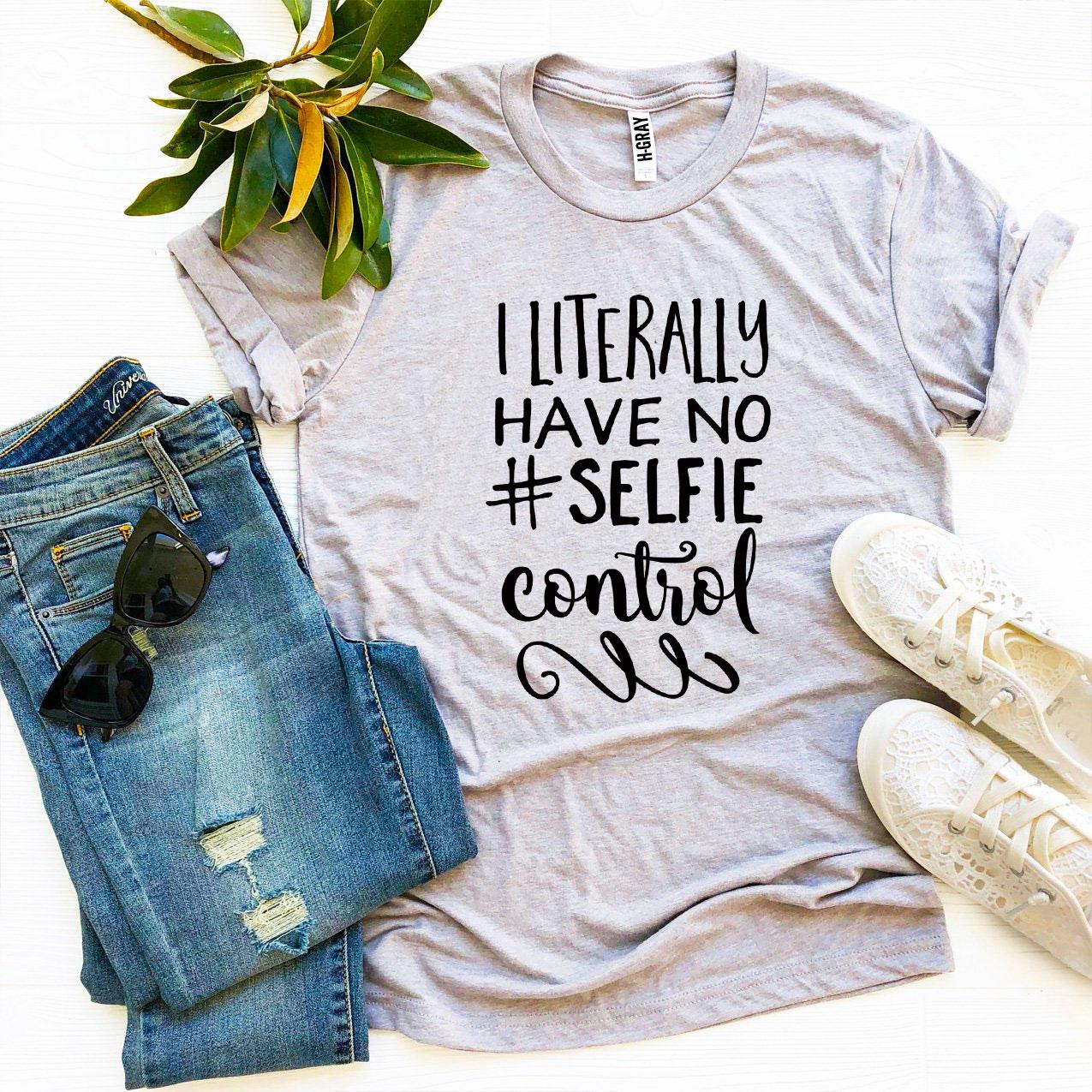 I Literally Have No #Selfie Control T-shirt