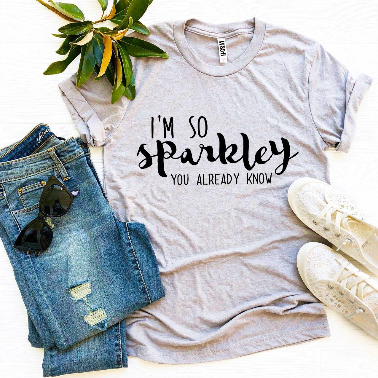 I’m So Sparkley You Already Know T-shirt