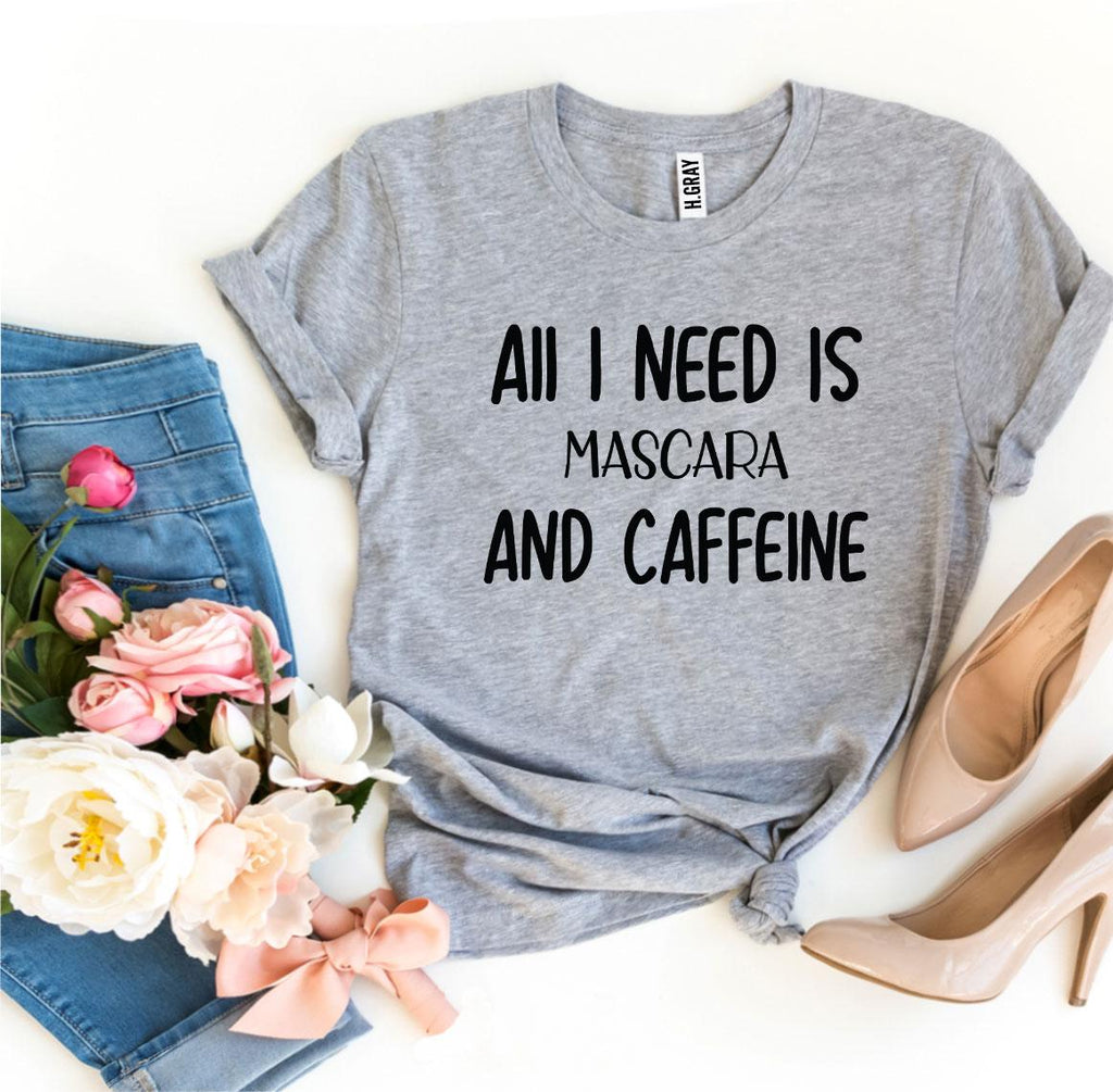 All I Need Is Mascara And Caffeine T-shirt